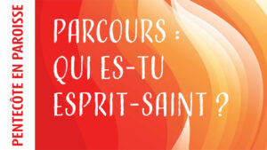 Parcours : Qui es-tu Esprit Saint ?